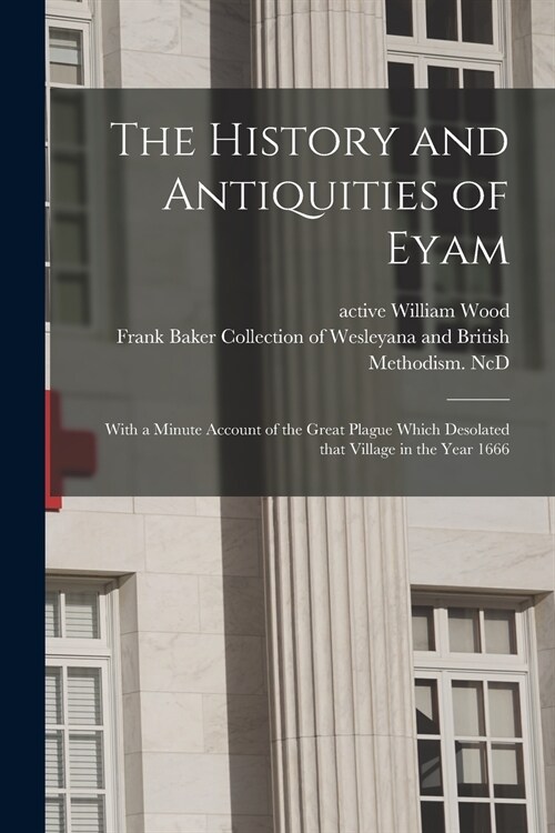 The History and Antiquities of Eyam: With a Minute Account of the Great Plague Which Desolated That Village in the Year 1666 (Paperback)