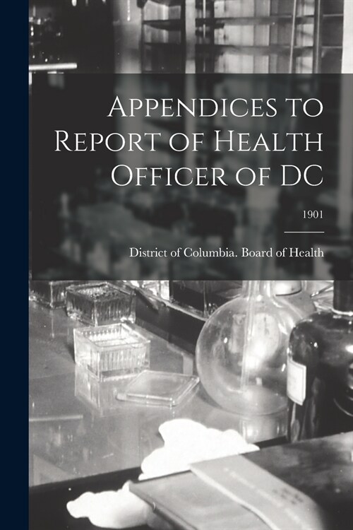 Appendices to Report of Health Officer of DC; 1901 (Paperback)