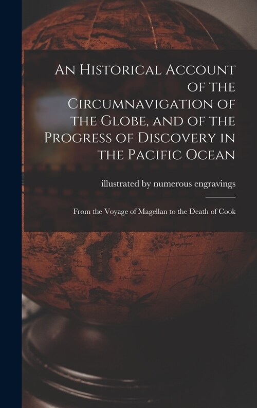 An Historical Account of the Circumnavigation of the Globe, and of the Progress of Discovery in the Pacific Ocean [microform]: From the Voyage of Mage (Hardcover)