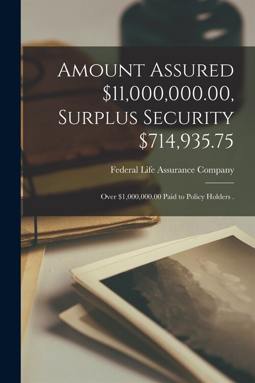 Amount Assured $11,000,000.00, Surplus Security $714,935.75 [microform]: Over $1,000,000.00 Paid to Policy Holders . (Paperback)