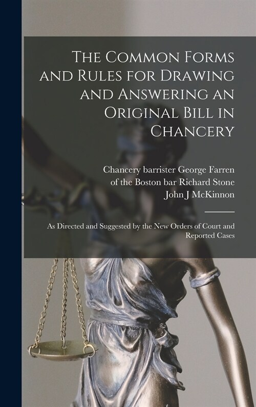 The Common Forms and Rules for Drawing and Answering an Original Bill in Chancery: as Directed and Suggested by the New Orders of Court and Reported C (Hardcover)