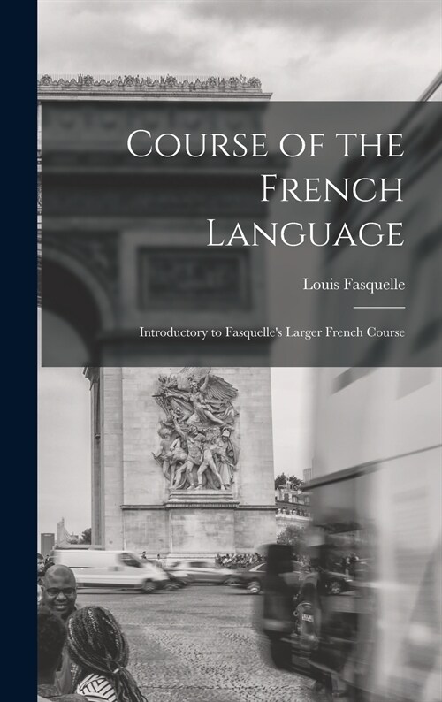 Course of the French Language [microform]: Introductory to Fasquelles Larger French Course (Hardcover)