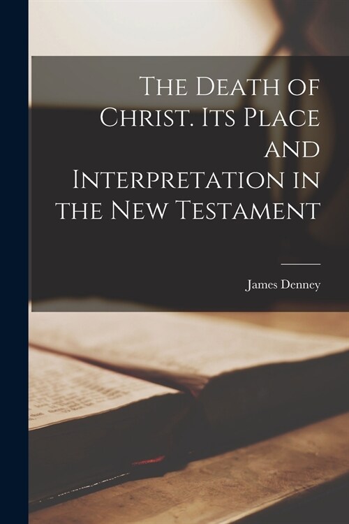 The Death of Christ. Its Place and Interpretation in the New Testament (Paperback)