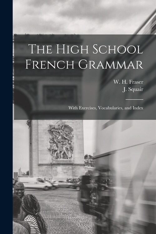 The High School French Grammar [microform]: With Exercises, Vocabularies, and Index (Paperback)