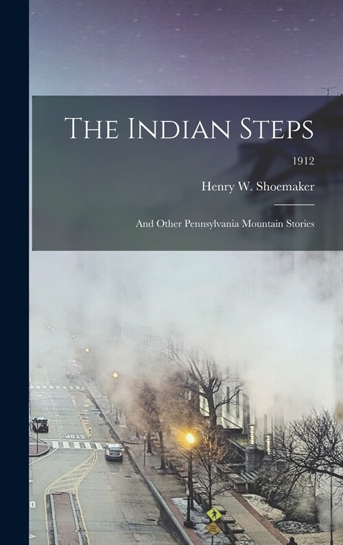 The Indian Steps: and Other Pennsylvania Mountain Stories; 1912 (Hardcover)