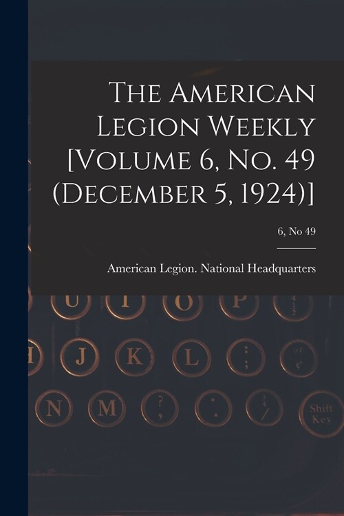 The American Legion Weekly [Volume 6, No. 49 (December 5, 1924)]; 6, no 49 (Paperback)