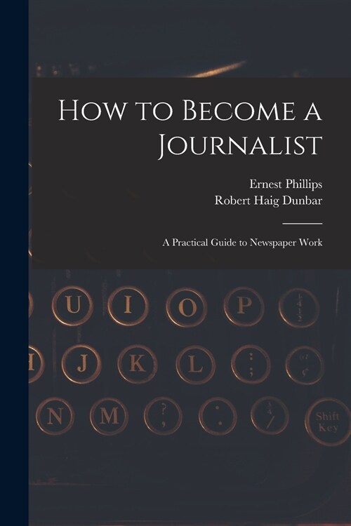 How to Become a Journalist: a Practical Guide to Newspaper Work (Paperback)