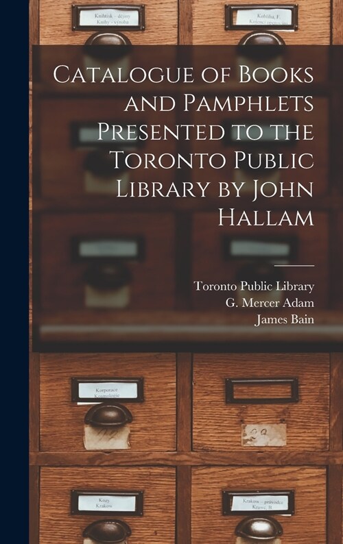 Catalogue of Books and Pamphlets Presented to the Toronto Public Library by John Hallam [microform] (Hardcover)