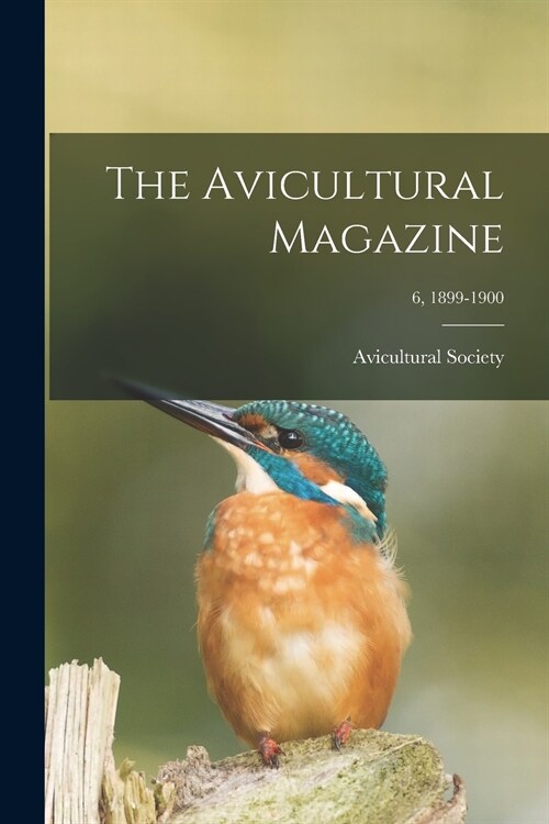 The Avicultural Magazine; 6, 1899-1900 (Paperback)