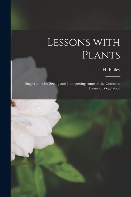 Lessons With Plants: Suggestions for Seeing and Interpreting Some of the Common Forms of Vegetation (Paperback)