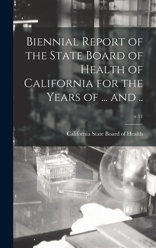 Biennial Report of the State Board of Health of California for the Years of ... and ..; v.11 (Hardcover)