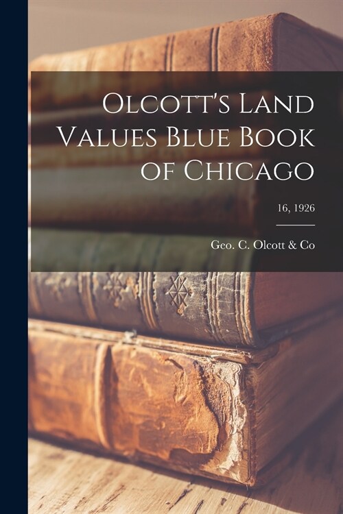 Olcotts Land Values Blue Book of Chicago; 16, 1926 (Paperback)