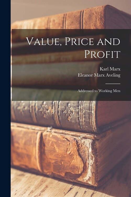 Value, Price and Profit [microform]: Addressed to Working Men (Paperback)