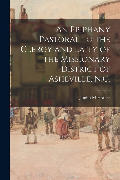 An Epiphany Pastoral to the Clergy and Laity of the Missionary District of Asheville, N.C. (Paperback)