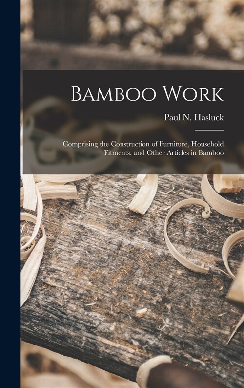Bamboo Work; Comprising the Construction of Furniture, Household Fitments, and Other Articles in Bamboo (Hardcover)