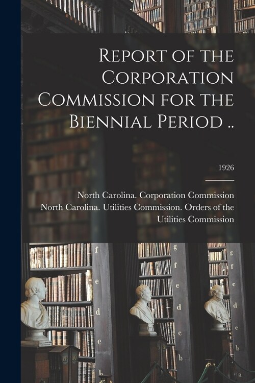 Report of the Corporation Commission for the Biennial Period ..; 1926 (Paperback)