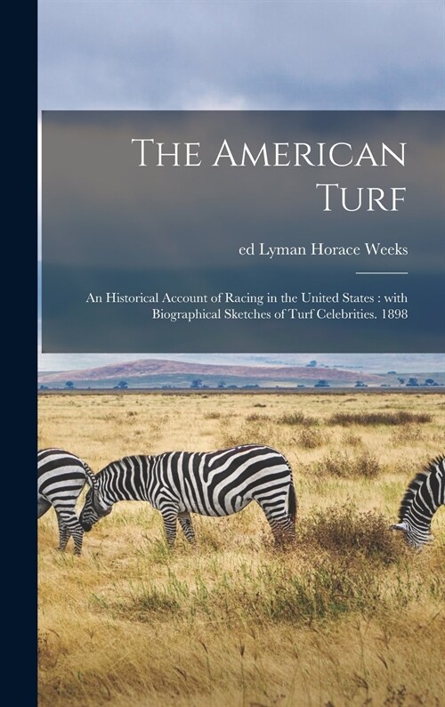 The American Turf: an Historical Account of Racing in the United States: With Biographical Sketches of Turf Celebrities. 1898 (Hardcover)