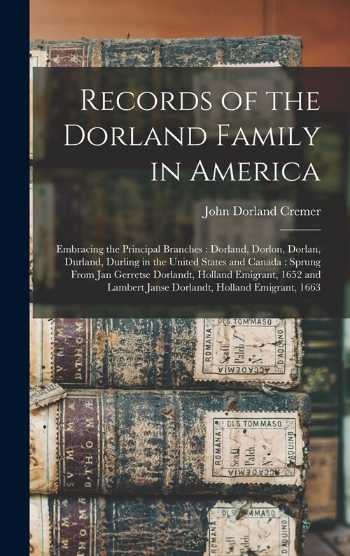 Records of the Dorland Family in America [microform]: Embracing the Principal Branches: Dorland, Dorlon, Dorlan, Durland, Durling in the United States (Hardcover)