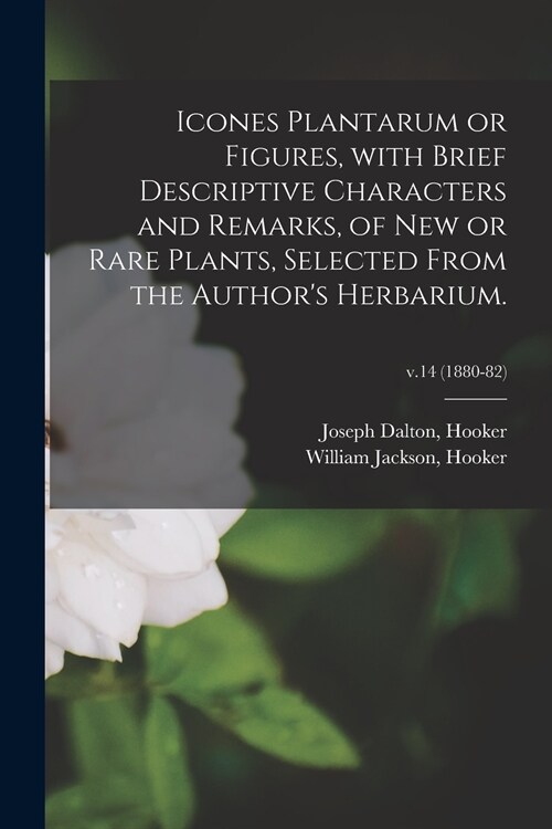 Icones Plantarum or Figures, With Brief Descriptive Characters and Remarks, of New or Rare Plants, Selected From the Authors Herbarium.; v.14 (1880-8 (Paperback)