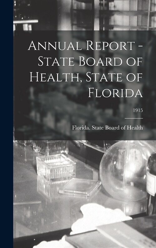 Annual Report - State Board of Health, State of Florida; 1915 (Hardcover)