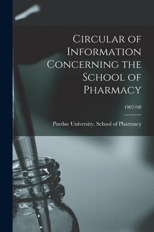Circular of Information Concerning the School of Pharmacy; 1907/08 (Paperback)