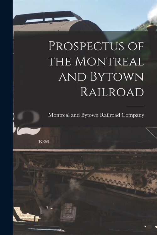 Prospectus of the Montreal and Bytown Railroad [microform] (Paperback)