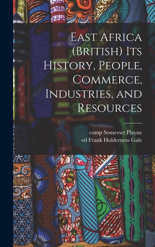 East Africa (British) Its History, People, Commerce, Industries, and Resources (Hardcover)