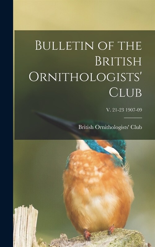 Bulletin of the British Ornithologists Club; v. 21-23 1907-09 (Hardcover)