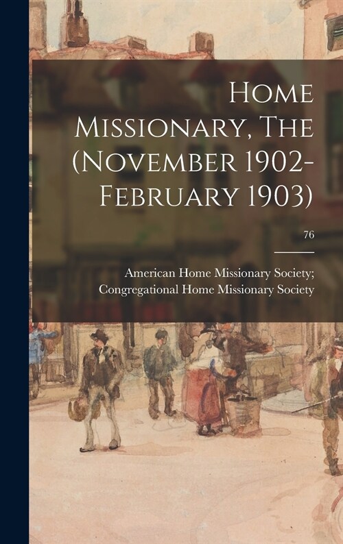 Home Missionary, The (November 1902-February 1903); 76 (Hardcover)