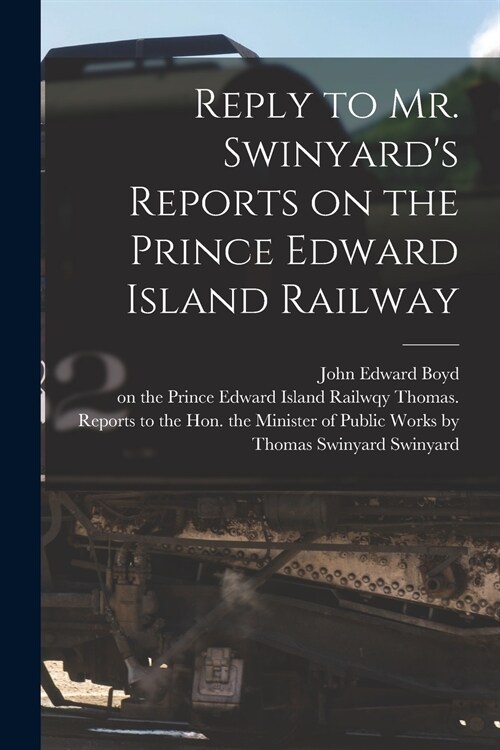 Reply to Mr. Swinyards Reports on the Prince Edward Island Railway [microform] (Paperback)