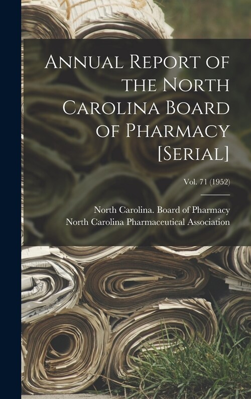 Annual Report of the North Carolina Board of Pharmacy [serial]; Vol. 71 (1952) (Hardcover)