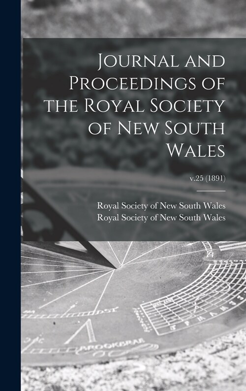 Journal and Proceedings of the Royal Society of New South Wales; v.25 (1891) (Hardcover)