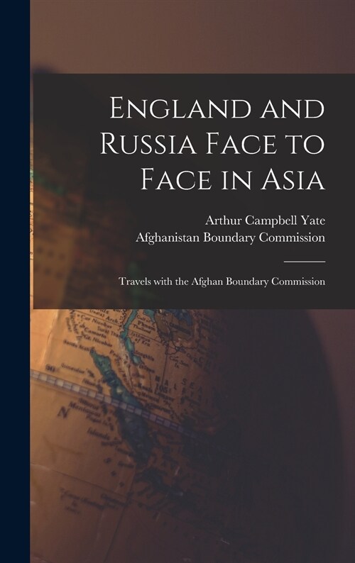 England and Russia Face to Face in Asia; Travels With the Afghan Boundary Commission (Hardcover)