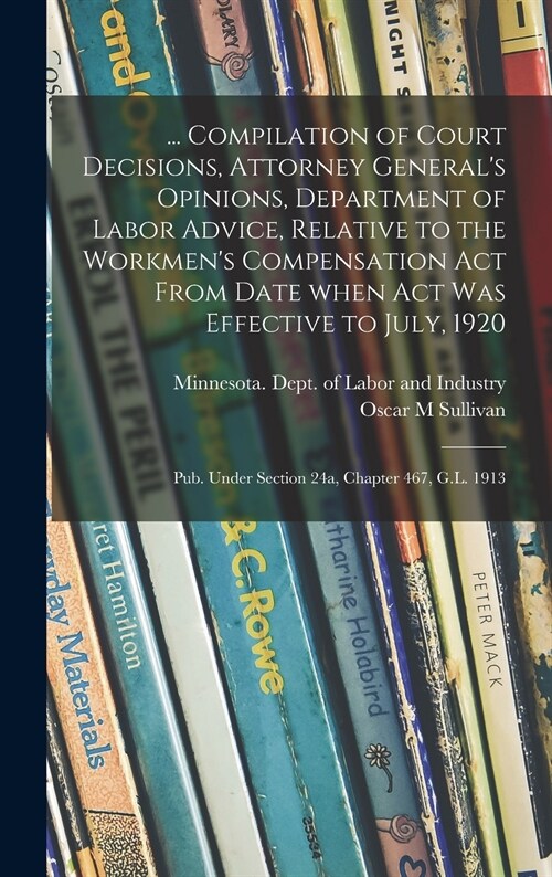 ... Compilation of Court Decisions, Attorney Generals Opinions, Department of Labor Advice, Relative to the Workmens Compensation Act From Date When (Hardcover)