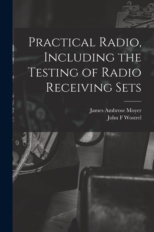 Practical Radio, Including the Testing of Radio Receiving Sets (Paperback)