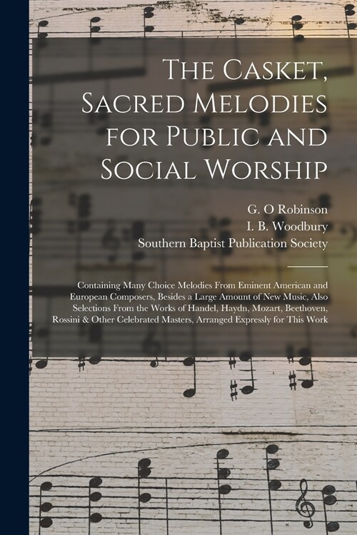 The Casket, Sacred Melodies for Public and Social Worship: Containing Many Choice Melodies From Eminent American and European Composers, Besides a Lar (Paperback)