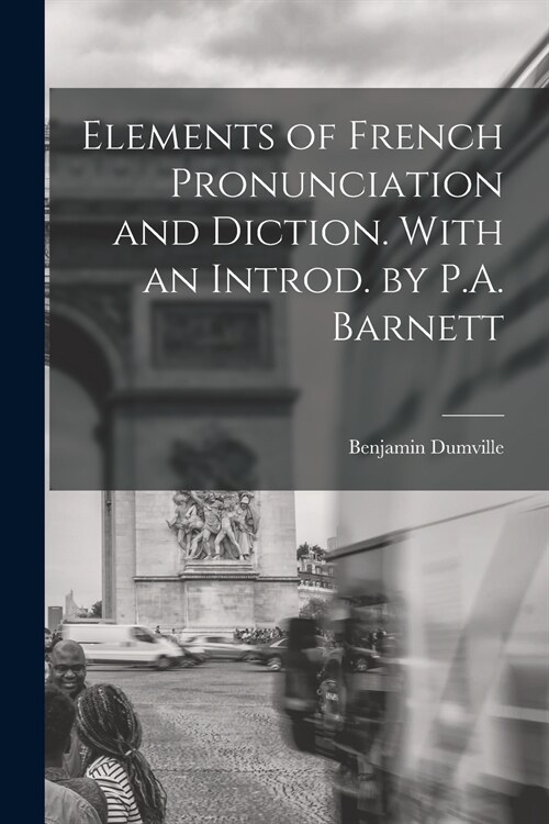 Elements of French Pronunciation and Diction. With an Introd. by P.A. Barnett (Paperback)