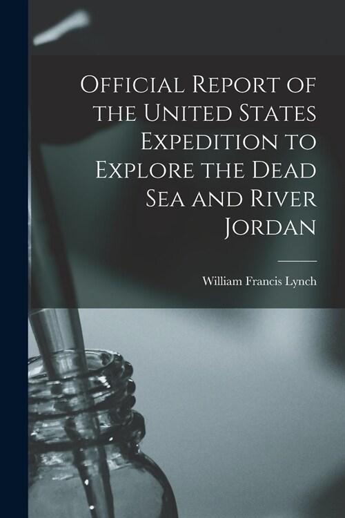 Official Report of the United States Expedition to Explore the Dead Sea and River Jordan (Paperback)