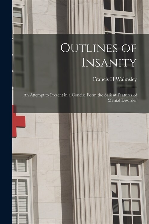 Outlines of Insanity; an Attempt to Present in a Concise Form the Salient Features of Mental Disorder (Paperback)