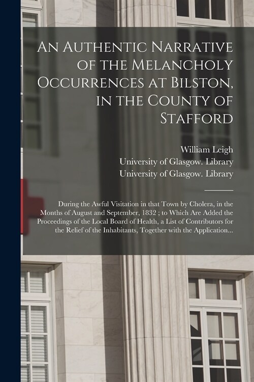 An Authentic Narrative of the Melancholy Occurrences at Bilston, in the County of Stafford [electronic Resource]: During the Awful Visitation in That (Paperback)