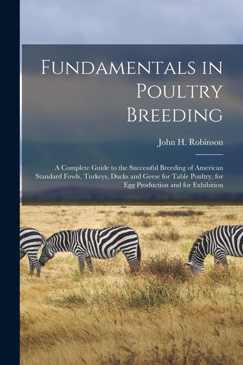 Fundamentals in Poultry Breeding; a Complete Guide to the Successful Breeding of American Standard Fowls, Turkeys, Ducks and Geese for Table Poultry,  (Paperback)