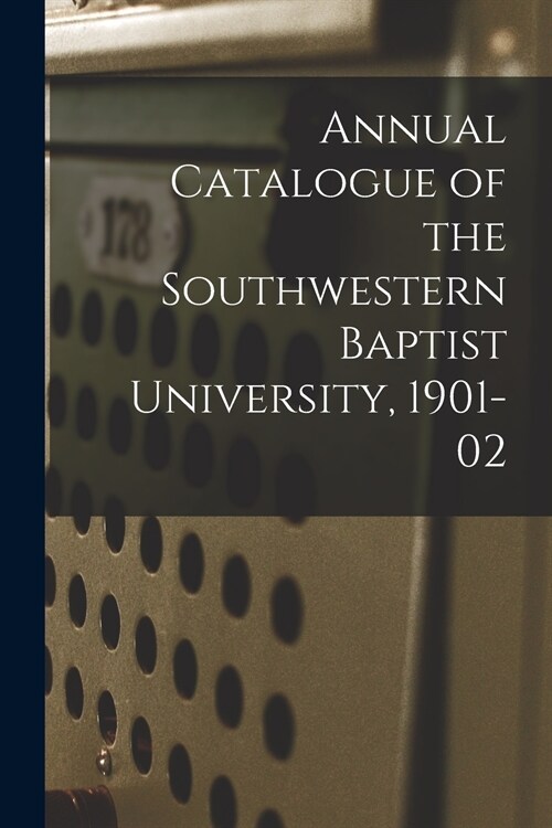 Annual Catalogue of the Southwestern Baptist University, 1901-02 (Paperback)