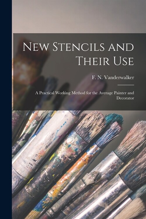 New Stencils and Their Use: a Practical Working Method for the Average Painter and Decorator (Paperback)