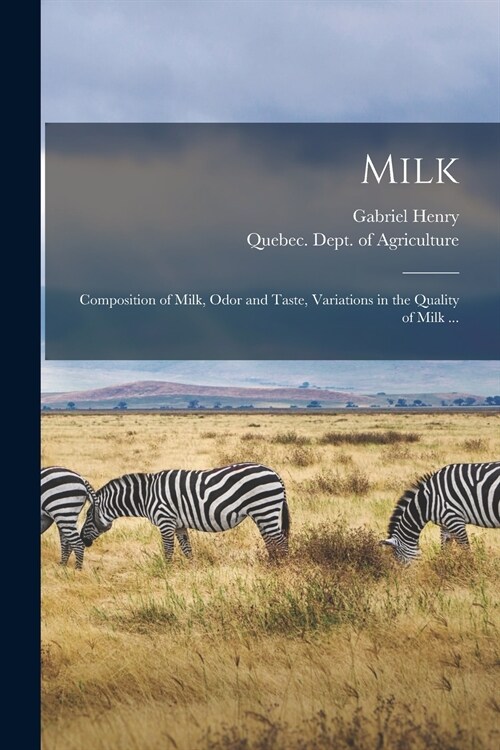 Milk [microform]: Composition of Milk, Odor and Taste, Variations in the Quality of Milk ... (Paperback)