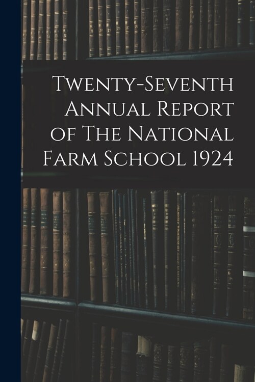 Twenty-seventh Annual Report of The National Farm School 1924 (Paperback)