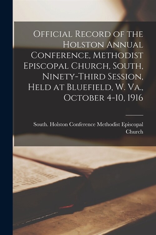 Official Record of the Holston Annual Conference, Methodist Episcopal Church, South, Ninety-third Session, Held at Bluefield, W. Va., October 4-10, 19 (Paperback)