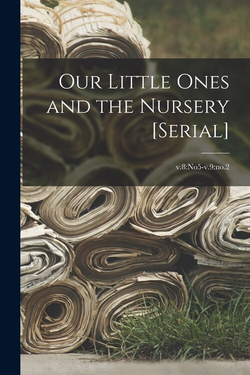 Our Little Ones and the Nursery [serial]; v.8: no5-v.9: no.2 (Paperback)