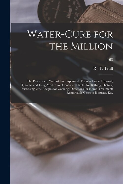 Water-cure for the Million: the Processes of Water-cure Explained: Popular Errors Exposed; Hygienic and Drug-medication Contrasted; Rules for Bath (Paperback)