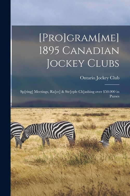 [Pro]gram[me] 1895 Canadian Jockey Clubs [microform]: Sp[ring] Meetings, Ra[ce] & Ste[eple Ch]ashing Over $50.000 in Purses (Paperback)