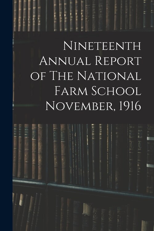 Nineteenth Annual Report of The National Farm School November, 1916 (Paperback)